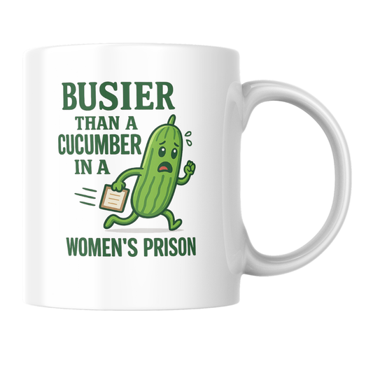 “Busier Than a Cucumber in a Women’s Prison” Coffee Mug